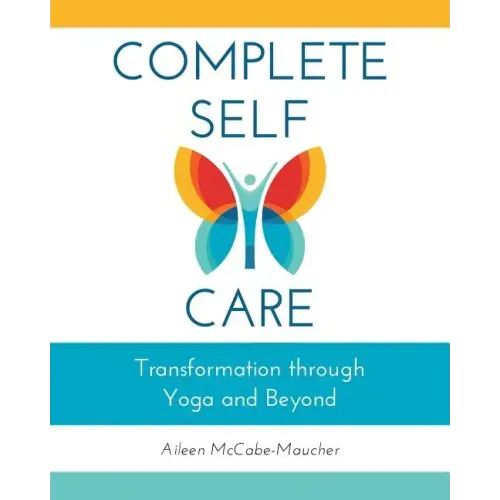 Complete Self-Care: Transformation through Yoga and Beyond