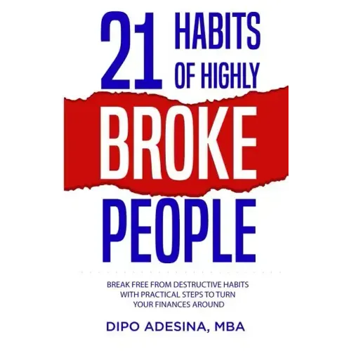21 Habits of Highly Broke People: Break Free from Destructive Habits with Practical Steps to Turn Your Finances Around.