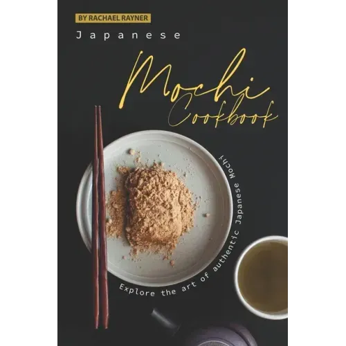 Japanese Mochi Cookbook: Explore the art of authentic Japanese Mochi