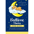 Bedtime Stories for Kids: A Collection of Night Time Tales with Great Morals to Help Children and Toddlers Go to Sleep Feeling Calm, and Have a