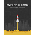 Powerleveling Algebra: Teach Yourself Basic Algebra Quickly and Efficiently Highschool Algebra Workbook