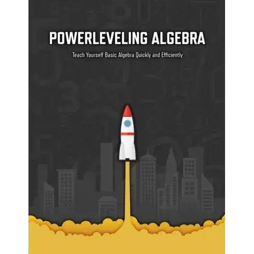 Powerleveling Algebra: Teach Yourself Basic Algebra Quickly and Efficiently Highschool Algebra Workbook