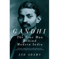 Gandhi: The True Man Behind Modern India