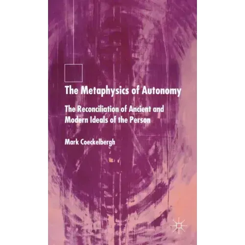 The Metaphysics of Autonomy: The Reconciliation of Ancient and Modern Ideals of the Person