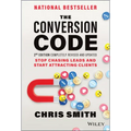 The Conversion Code: Stop Chasing Leads and Start Attracting Clients