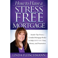 How to Have a Stress Free Mortgage: Insider Tips from a Certified Mortgage Broker to Help Save You Time, Money, and Frustration