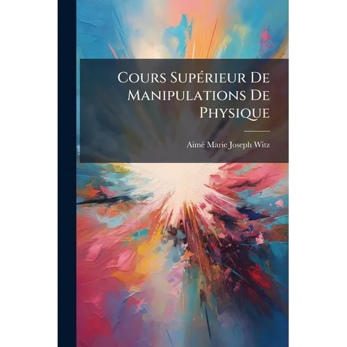 Cours Supérieur De Manipulations De Physique: Préparatoire Aux Certificats D'études Supérieures Et À La Licence