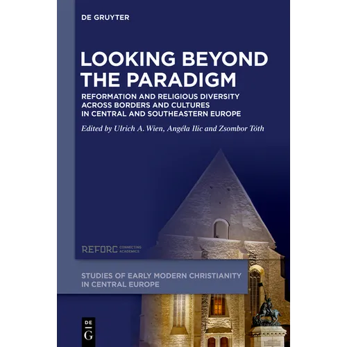 Looking Beyond the Paradigm: Reformation and Religious Diversity Across Borders and Cultures in Central and Southeastern Europe