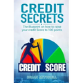 Credit Secrets: The Blueprint on how to raise your credit score to 100 points