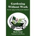 Gardening Without Work: For the Aging, the Busy & the Indolent