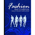 Fashion Sketchbook (Male Figure Templates): Fashion Sketchpad With Outlines Of Male Figures For Drawing And Designing Clothes
