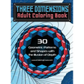 Three Dimensions Adult Coloring Book: 30 Geometric Patterns and Shapes with the Illusion of Depth