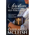 Christian Playwriting & Self Publishing: How to Write Quality Christian Plays, and what to do with your finished Work.