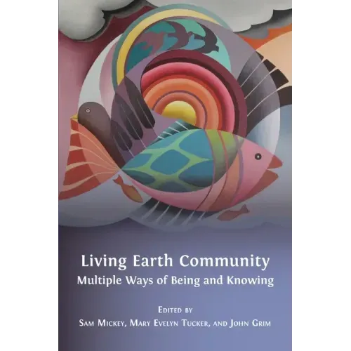 Living Earth Community: Multiple Ways of Being and Knowing