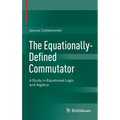 The Equationally-Defined Commutator: A Study in Equational Logic and Algebra