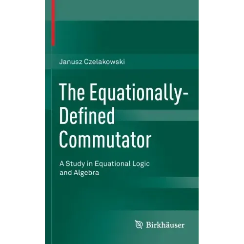 The Equationally-Defined Commutator: A Study in Equational Logic and Algebra