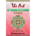 The Art of Cross Stitching for Beginners: Step By Step Guide