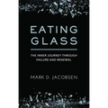 Eating Glass: The Inner Journey Through Failure and Renewal