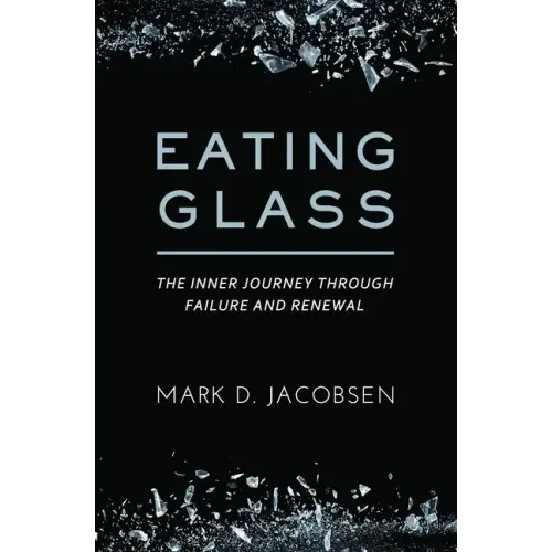 Eating Glass: The Inner Journey Through Failure and Renewal