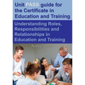 Unit PASS guide for the Certificate in Education and Training (CET): Understanding Roles, Responsibilities and Relationships in Education and Training
