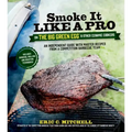 Smoke It Like a Pro on the Big Green Egg & Other Ceramic Cookers: An Independent Guide with Master Recipes from a Competition Barbecue Team--Includes