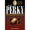 Henry Perky: The Shredded Wheat King