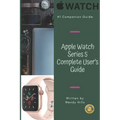 Apple Watch Series 5 Complete User's Guide: The Beginner and Pro's Manual to Master Your Apple Watch Series 5 and WatchOS 6, Complete Guide to Learn A