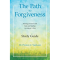 The Path to Forgiveness Study Guide: Moving Forward with Hope and Healing One Day at a Time