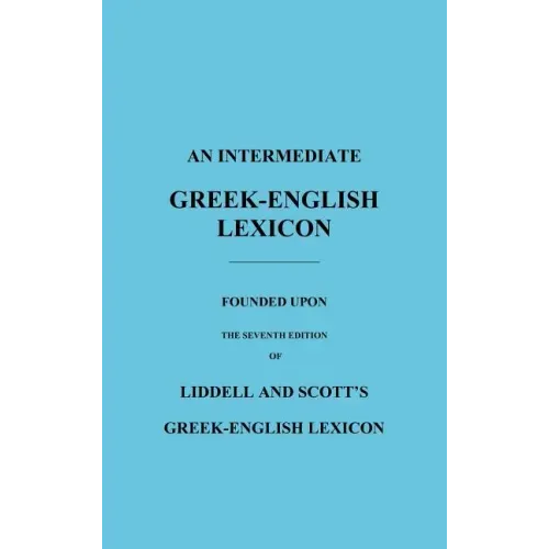 An Intermediate Greek-English Lexicon: Founded Upon the Seventh Edition of Liddell and Scott's Greek-English Lexicon