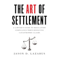 The Art of Settlement: A Lawyer's Guide to Regulatory Compliance when Resolving Catastrophic Claims