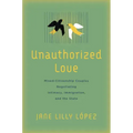 Unauthorized Love: Mixed-Citizenship Couples Negotiating Intimacy, Immigration, and the State