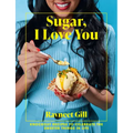 Sugar, I Love You: A Pastry Chef's Ode to Sugar in All Its Glory