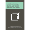 Lord Chesterfield, Letters Written To His Natural Son On Manners And Morals