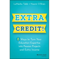 Extra Credit!: 8 Ways to Turn Your Education Expertise Into Passion Projects and Extra Income