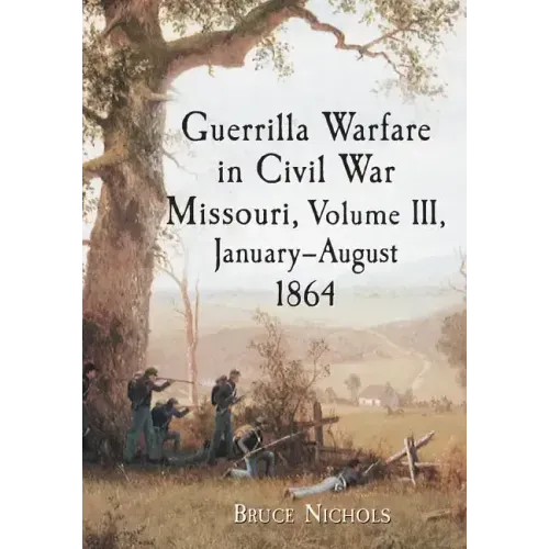 Guerrilla Warfare in Civil War Missouri, Volume III, January-August 1864