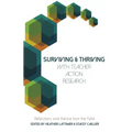 Surviving and Thriving with Teacher Action Research: Reflections and Advice from the Field