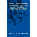How I Designed My Life Using the Law of Attraction...And You Can Too