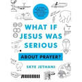 What If Jesus Was Serious about Prayer?: A Visual Guide to the Spiritual Practice Most of Us Get Wrong