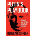 Putin's Playbook: Russia's Secret Plan to Defeat America