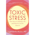 Toxic Stress: How Stress Is Making Us Ill and What We Can Do about It