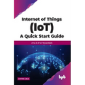 Internet of Things (IoT) A Quick Start Guide: A to Z of IoT Essentials