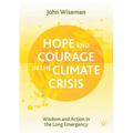 Hope and Courage in the Climate Crisis: Wisdom and Action in the Long Emergency