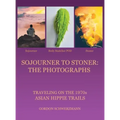Sojourner to Stoner: the Photographs: Traveling on the 1970S Asian Hippie Trails