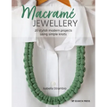Macramé Jewellery: 20 Stylish Modern Projects Using Simple Knots