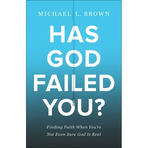 Has God Failed You?: Finding Faith When You're Not Even Sure God Is Real
