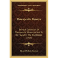 Therapeutic Byways: Being a Collection of Therapeutic Measures Not to Be Found in the Text Books (1916)