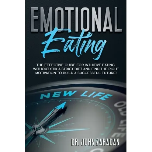 Emotional Eating: The effective guide for intuitive eating, without stick a strict diet and find the right motivation to build a successful future!
