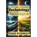 Understanding Eschatology: A Biblical Look at the End of This World and the Beginning of the World to Come
