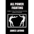 All Power Fighting: A Fighter's View of Mixed Martial Arts from Achilles to Alexander