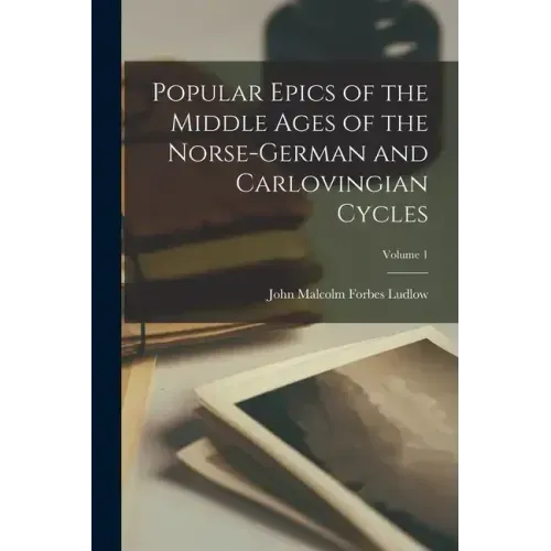 Popular Epics of the Middle Ages of the Norse-German and Carlovingian Cycles; Volume 1